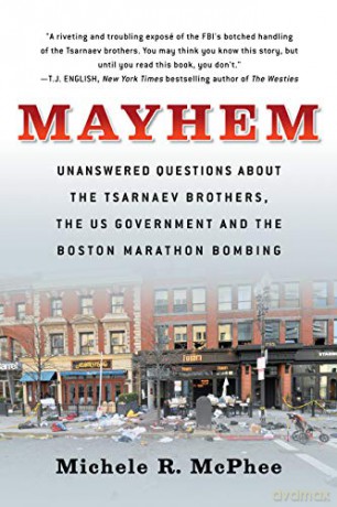 Mayhem: Unanswered Questions about the Tsarnaev Brothers, the US government and the Boston Marathon Bombing (Documentary Narratives) - Michele McPhee [KSIĄŻKA]
