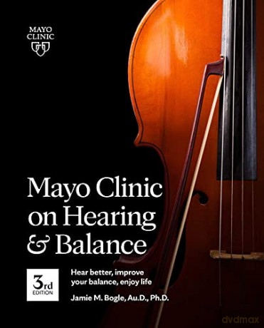 Mayo Clinic On Hearing And Balance, 3rd Edition: Hear Better, Improve Your Balance, Enjoy Life - Jamie Bogle [KSIĄŻKA]