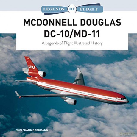 McDonnell Douglas DC-10/MD-11: A Legends of Flight Illustrated History: 3 - Wolfgang Borgmann [KSIĄŻKA]