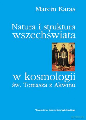 Natura i struktura wszechświata w kosmologii św. Tomasza z Akwinu [KSIĄŻKA]