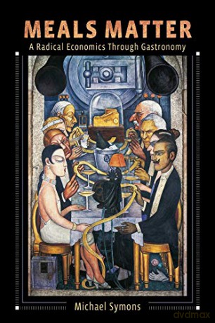 Meals Matter: A Radical Economics Through Gastronomy (Arts and Traditions of the Table: Perspectives on Culinary History) - Michael Symons [KSIĄŻKA]
