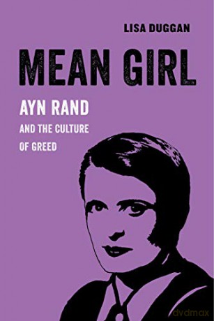 Mean Girl: Ayn Rand and the Culture of Greed: 8 (American Studies Now: Critical Histories of the Present) - Duggan [KSIĄŻKA]