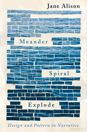 Meander, Spiral, Explode: Design and Pattern in Narrative - Jane Alison [KSIĄŻKA]
