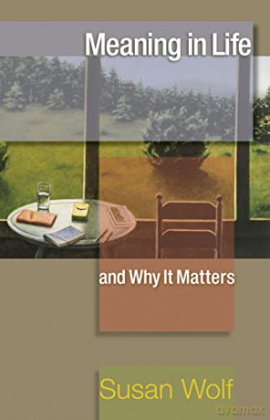 Meaning in Life and Why It Matters: (The University Center for Human Values Series): 35 - Susan Wolf [KSIĄŻKA]