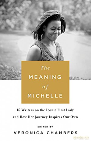 Meaning of Michelle, The: 16 Writers on the Iconic First Lady and How Her Journey Inspires Our Own - Veronica Chambers [KSIĄŻKA]