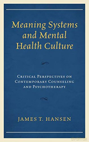 Meaning Systems and Mental Health Culture: Critical Perspectives on Contemporary Counseling and Psychotherapy - James T. Hansen [KSIĄŻKA]
