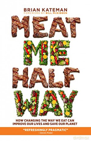 Meat Me Halfway: How Changing the Way We Eat Can Improve Our Lives and Save Our Planet - Brian Kateman [KSIĄŻKA]