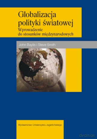 Globalizacja polityki światowej. Wprowadzenie do stosunków międzynarodowych [KSIĄŻKA]