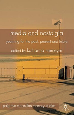 Media and Nostalgia: Yearning for the Past, Present and Future (Palgrave Macmillan Memory Studies) - K. Niemeyer [KSIĄŻKA]