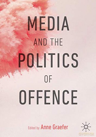 Media and the Politics of Offence - Anne Graefer [KSIĄŻKA]