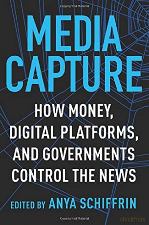 Media Capture: How Money, Digital Platforms, and Governments Control the News - Schiffrin [KSIĄŻKA]