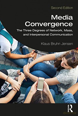 Media Convergence: The Three Degrees of Network, Mass, and Interpersonal Communication - Klaus Bruhn Jensen [KSIĄŻKA]