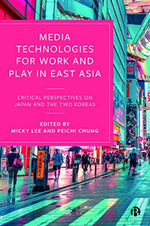Media Technologies for Work and Play in East Asia: Critical Perspectives on Japan and the Two Koreas - Micky Lee [KSIĄŻKA]