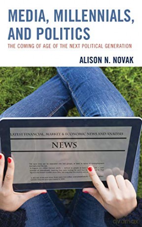 Media, Millennials, and Politics: The Coming of Age of the Next Political Generation - Alison Novak [KSIĄŻKA]