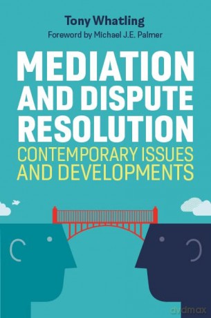 Mediation and Dispute Resolution: Contemporary Issues and Developments - Tony Whatling [KSIĄŻKA]