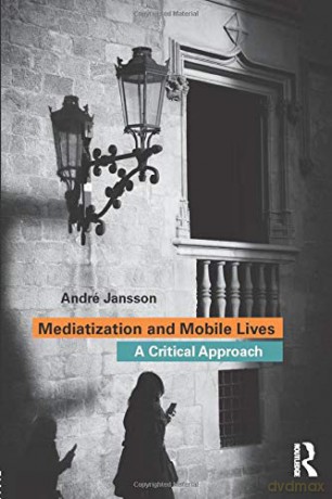 Mediatization and Mobile Lives: A Critical Approach - André Jansson [KSIĄŻKA]