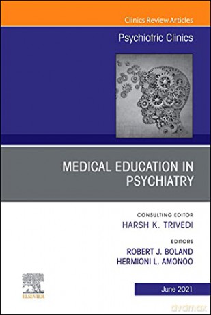 Medical Education in Psychiatry, An Issue of Psychiatric Clinics of North America (Volume 44-2) (The Clinics: Internal Medicine, Volume 44-2) - Robert J. Boland [KSIĄŻKA]