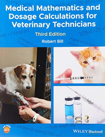 Medical Mathematics and Dosage Calculations for Veterinary Technicians, 3rd Edition - Robert Bill [KSIĄŻKA]