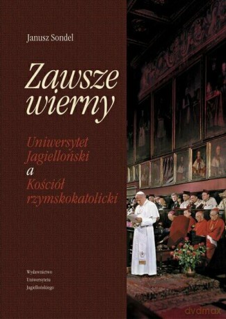 Zawsze wierny. Uniwersytet Jagielloński a Kościół rzymskokatolicki [KSIĄŻKA]