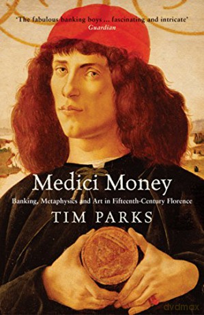 Medici Money: Banking, metaphysics and art in fifteenth-century Florence - Tim Parks [KSIĄŻKA]