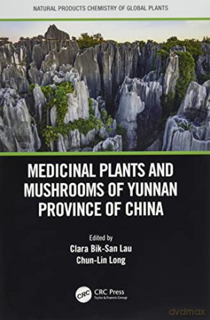 Medicinal Plants and Mushrooms of Yunnan Province of China (Natural Products Chemistry of Global Plants) - Clara Bik-San Lau [KSIĄŻKA]