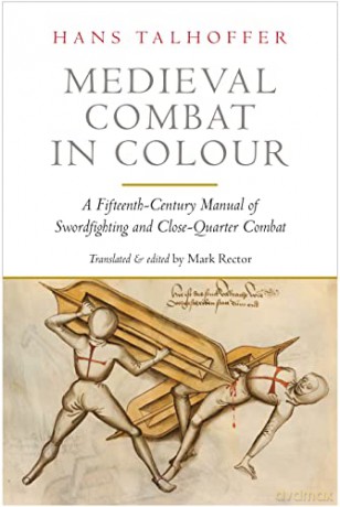 Medieval Combat in Colour: A Fifteenth-Century Manual of Swordfighting and Close-Quarter Combat - Hans Talhoffer [KSIĄŻKA]