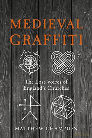 Medieval Graffiti: The Lost Voices of England's Churches - Matthew Champion [KSIĄŻKA]