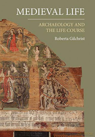 Medieval Life: Archaeology and the Life Course - Roberta Gilchrist [KSIĄŻKA]