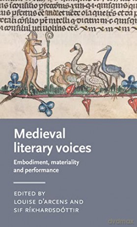 Medieval literary voices: Embodiment, materiality and performance (Manchester Medieval Literature and Culture) - Louise D'Arcens [KSIĄŻKA]