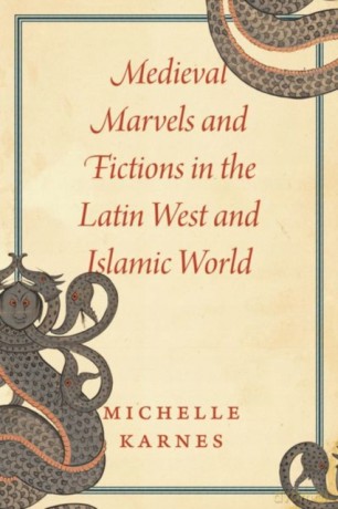 Medieval Marvels and Fictions in the Latin West and Islamic World - Professor Michelle Karnes [KSIĄŻKA]