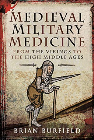 Medieval Military Medicine: From the Vikings to the High Middle Ages - Burfield Brian [KSIĄŻKA]