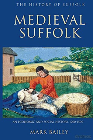 Medieval Suffolk: An Economic and Social History, 1200-1500 (History of Suffolk) - Mark Bailey [KSIĄŻKA]