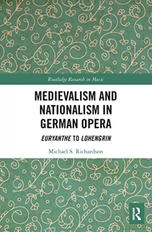 Medievalism and Nationalism in German Opera: Euryanthe to Lohengrin (Routledge Research in Music) - Michael S. Richardson [KSIĄŻKA]
