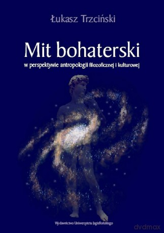Mit bohaterski w perspektywie antropologii filozoficznej i kulturowej - Łukasz Trzciński [KSIĄŻKA]