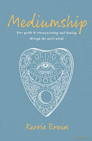 Mediumship: Your guide to communicating and healing through the spirit world - Kerrie Erwin [KSIĄŻKA]