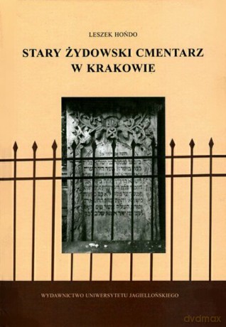 Stary żydowski cmentarz w Krakowie. Historia cmentarza. Analiza hebrajskich inskrypcji [KSIĄŻKA]