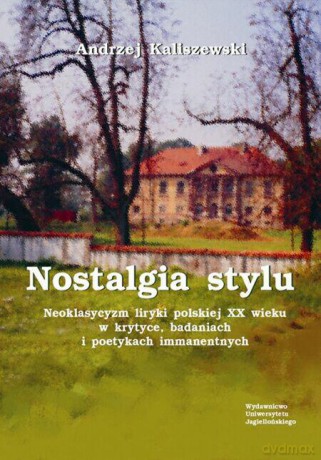 Nostalgia stylu. Neoklasycyzm liryki polskiej XX wieku w krytyce, badaniach i poetykach immanentnych [KSIĄŻKA]