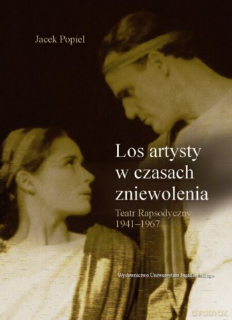 Los artysty w czasach zniewolenia. Teatr Rapsodyczny 1941-1967 [KSIĄŻKA]