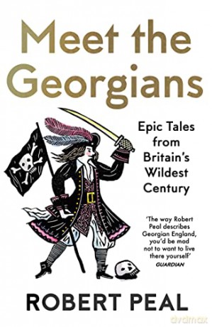 Meet the Georgians: Epic Tales from Britain's Wildest Century - Robert Peal [KSIĄŻKA]