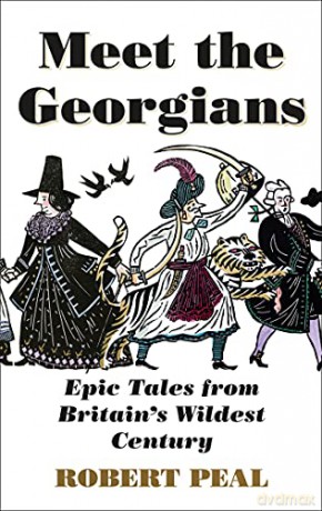Meet the Georgians: Epic Tales from Britain's Wildest Century - Robert Peal [KSIĄŻKA]