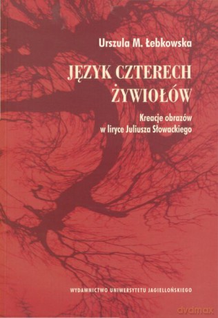 Język czterech żywiołów. Kreacje obrazów w liryce Juliusza Słowackiego [KSIĄŻKA]