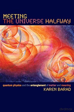 Meeting the Universe Halfway: Quantum Physics and the Entanglement of Matter and Meaning - Karen Barad [KSIĄŻKA]