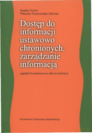 Dostęp do informacji ustawowo chronionych, zarządzanie informacją. Zagadnienia podstawowe dla dziennikarzy [KSIĄŻKA]