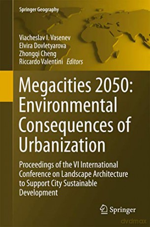 Megacities 2050: Environmental Consequences of Urbanization: Proceedings of the VI International Conference on Landscape Architecture to Support City Sustainable Development (Springer Geography) - Viacheslav I. Vasenev [KSIĄŻKA]