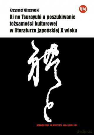 Ki no Tsurayuki a poszukiwanie tożsamości kulturowej w literaturze japońskiej X wieku - Krzysztof Olszewski [KSIĄŻKA]