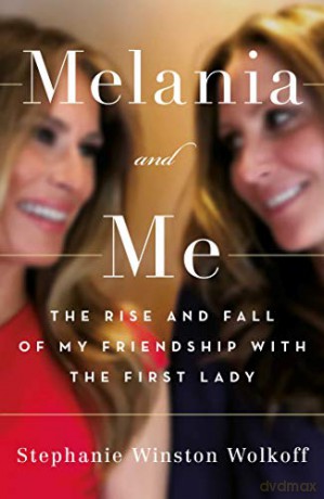 Melania and Me: The Rise and Fall of My Friendship with the First Lady - Stephanie Winston Wolkoff [KSIĄŻKA]