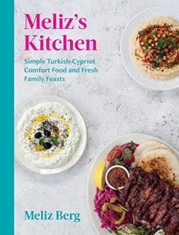 Meliz's Kitchen: Simple Turkish-Cypriot comfort food and fresh family feasts - Meliz Berg [KSIĄŻKA]