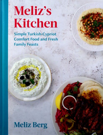Meliz's Kitchen: Simple Turkish-Cypriot comfort food and fresh family feasts - Meliz Berg [KSIĄŻKA]