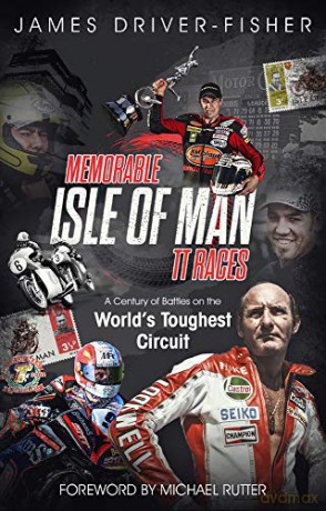 Memorable Isle of Man TT Races: A Century of Battles on the World's Toughest Circuit - James Fisher [KSIĄŻKA]