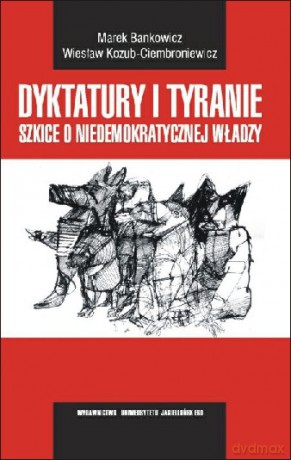 Dyktatury i tyranie. Szkice o niedemokratycznej władzy [KSIĄŻKA]